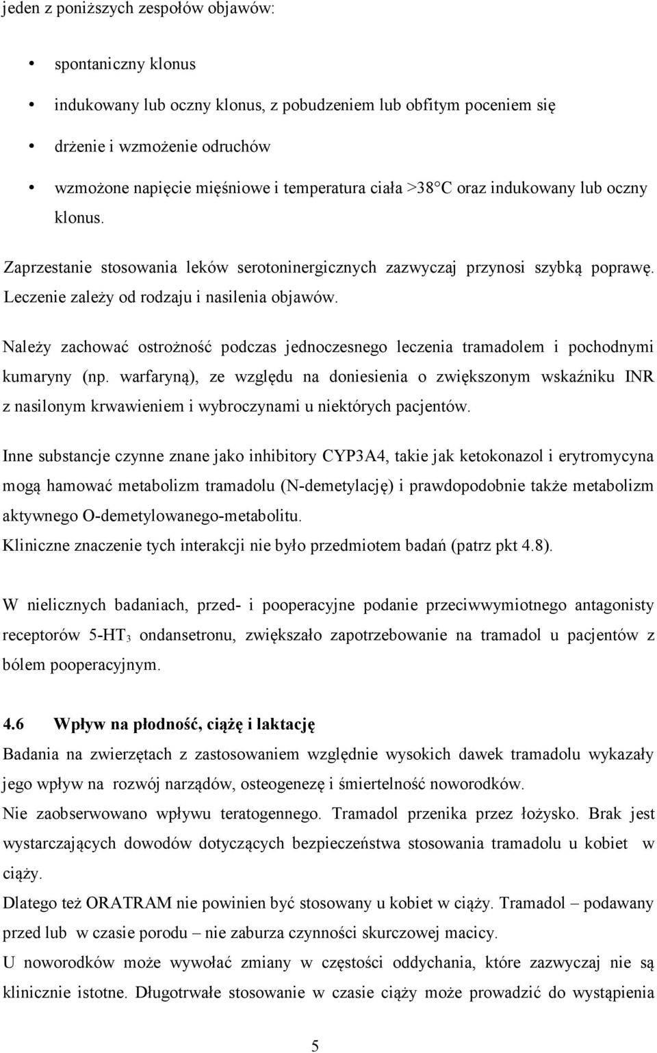 Należy zachować ostrożność podczas jednoczesnego leczenia tramadolem i pochodnymi kumaryny (np.