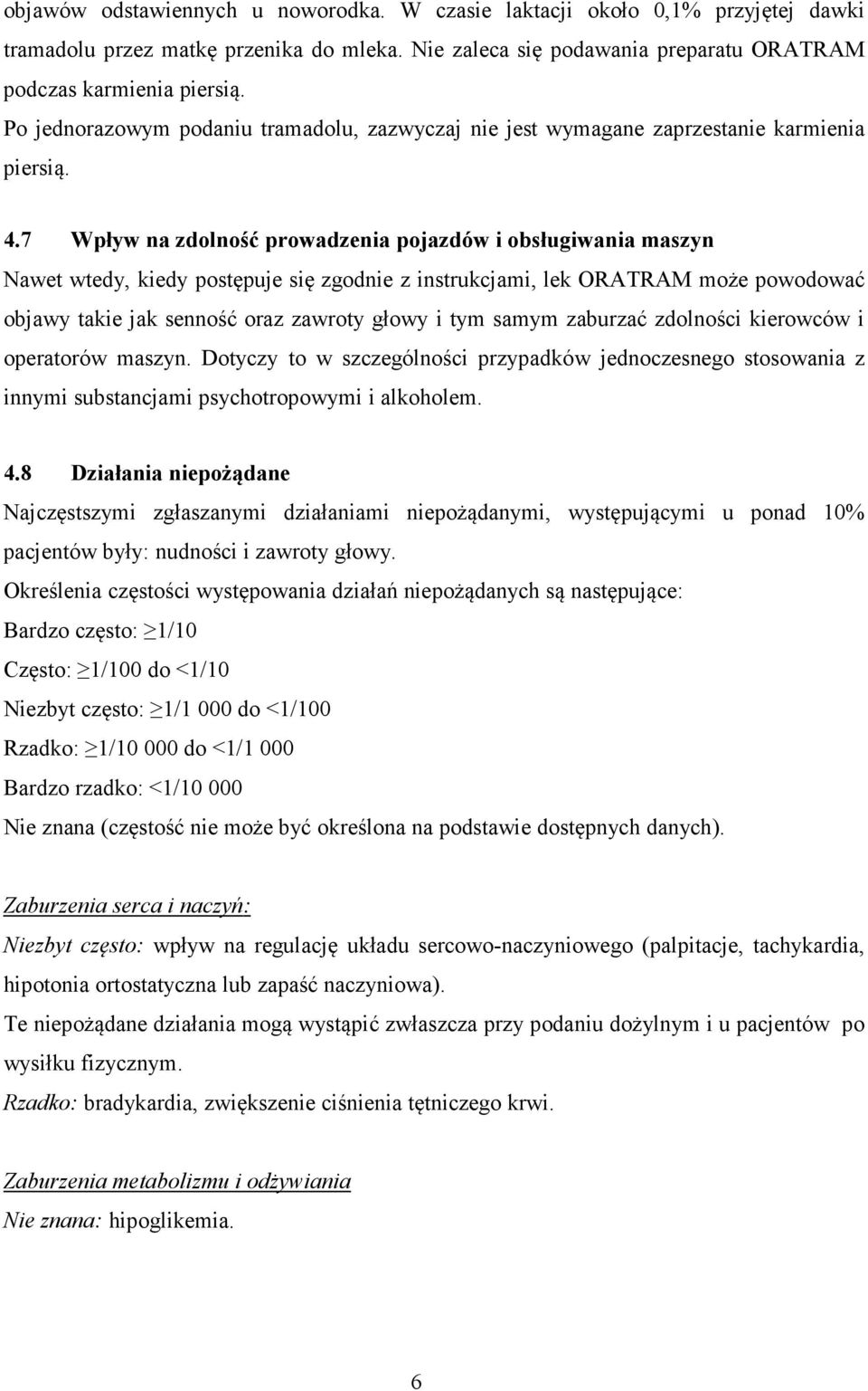 7 Wpływ na zdolność prowadzenia pojazdów i obsługiwania maszyn Nawet wtedy, kiedy postępuje się zgodnie z instrukcjami, lek ORATRAM może powodować objawy takie jak senność oraz zawroty głowy i tym