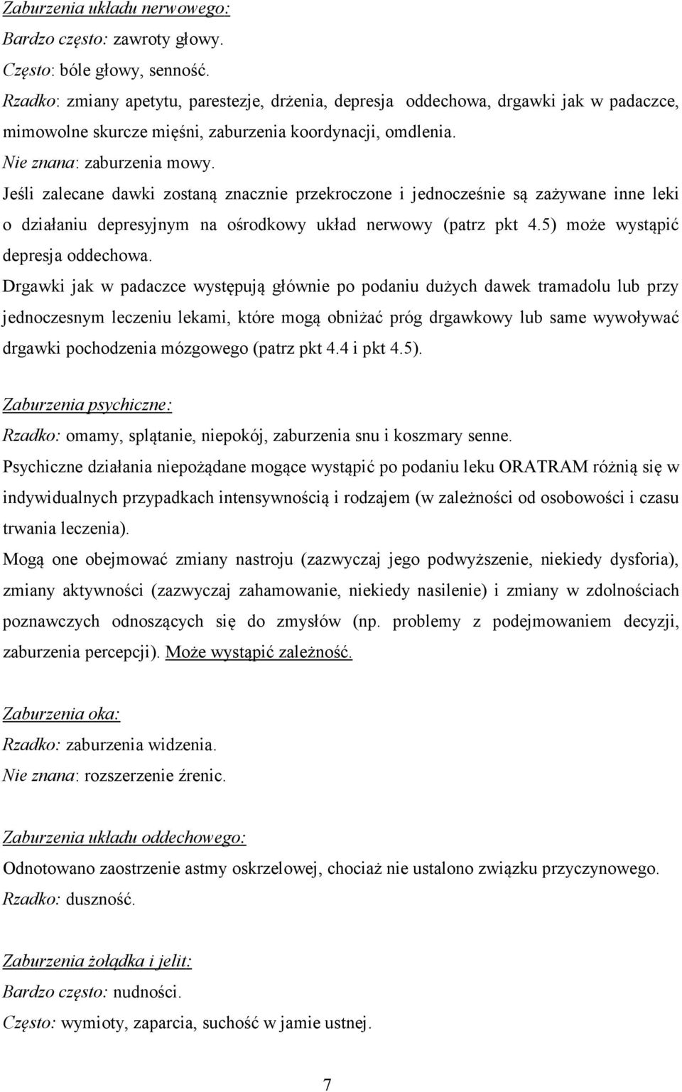 Jeśli zalecane dawki zostaną znacznie przekroczone i jednocześnie są zażywane inne leki o działaniu depresyjnym na ośrodkowy układ nerwowy (patrz pkt 4.5) może wystąpić depresja oddechowa.