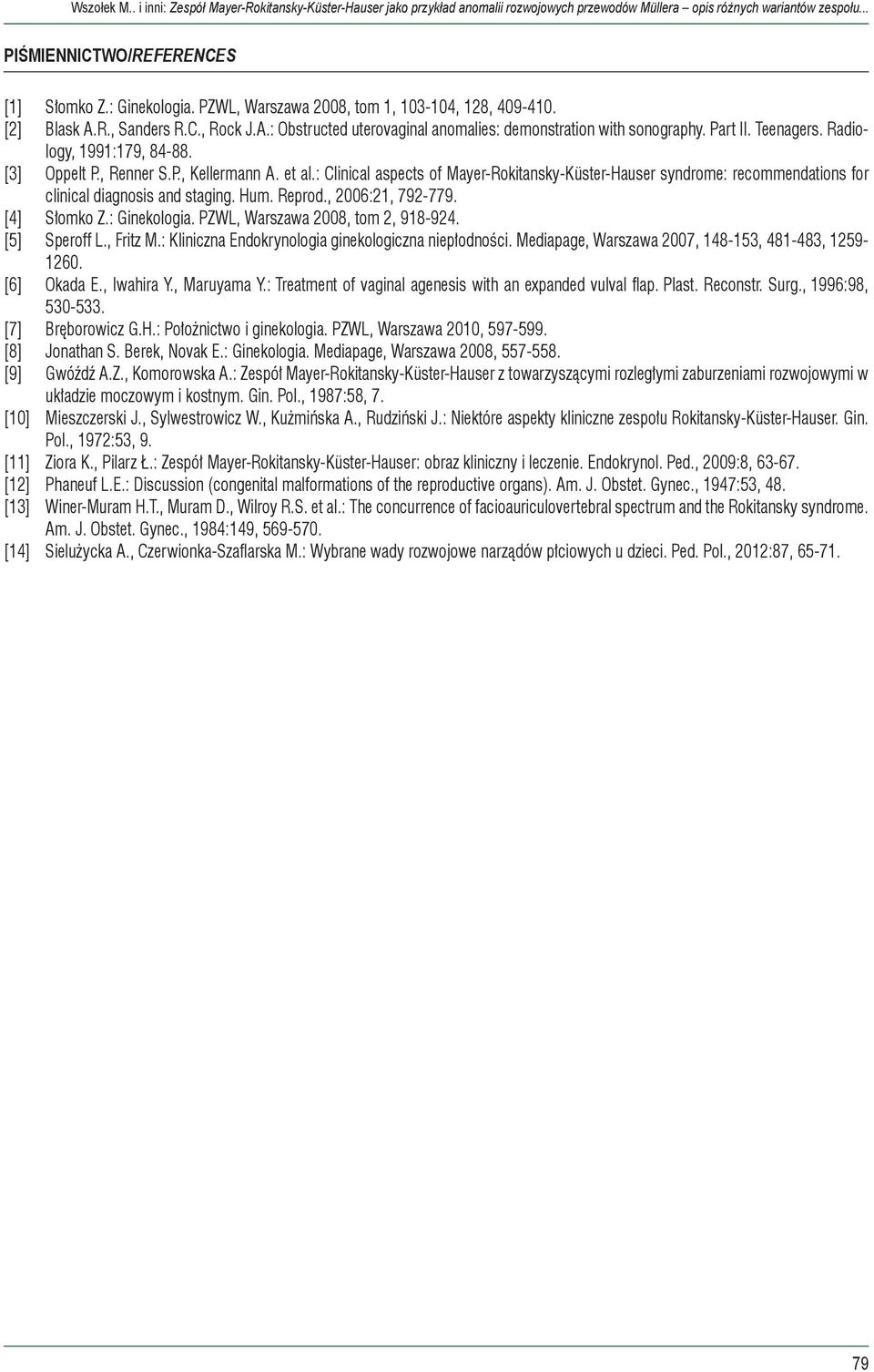 Radiology, 1991:179, 84-88. [3] Oppelt P., Renner S.P., Kellermann A. et al.: Clinical aspects of Mayer-Rokitansky-Küster-Hauser syndrome: recommendations for clinical diagnosis and staging. Hum.