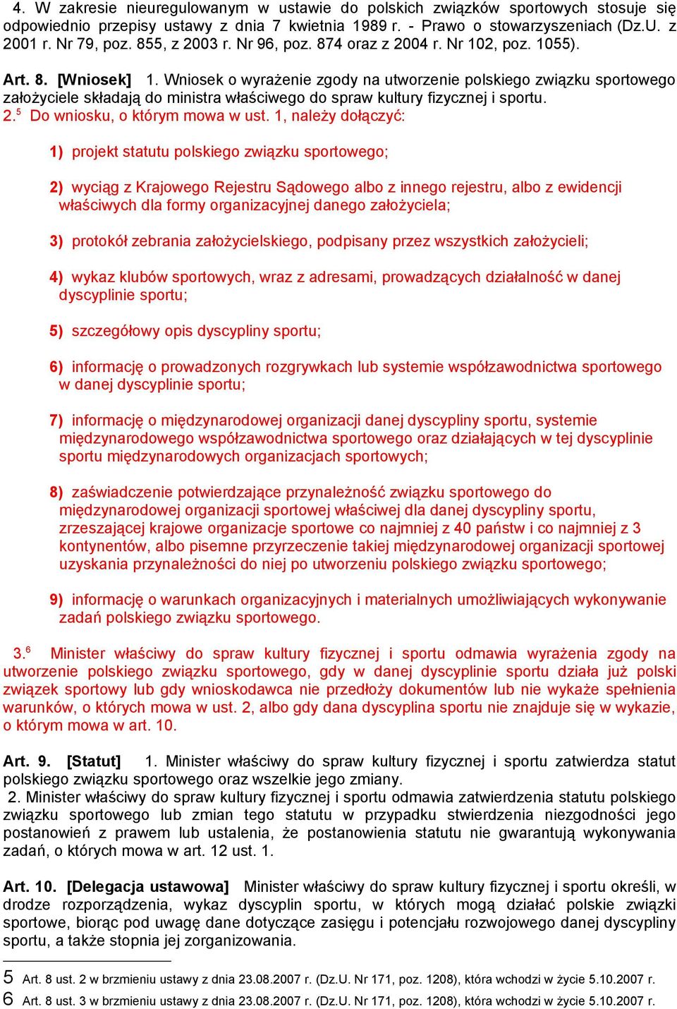 Wniosek o wyrażenie zgody na utworzenie polskiego związku sportowego założyciele składają do ministra właściwego do spraw kultury fizycznej i sportu. 2. 5 Do wniosku, o którym mowa w ust.