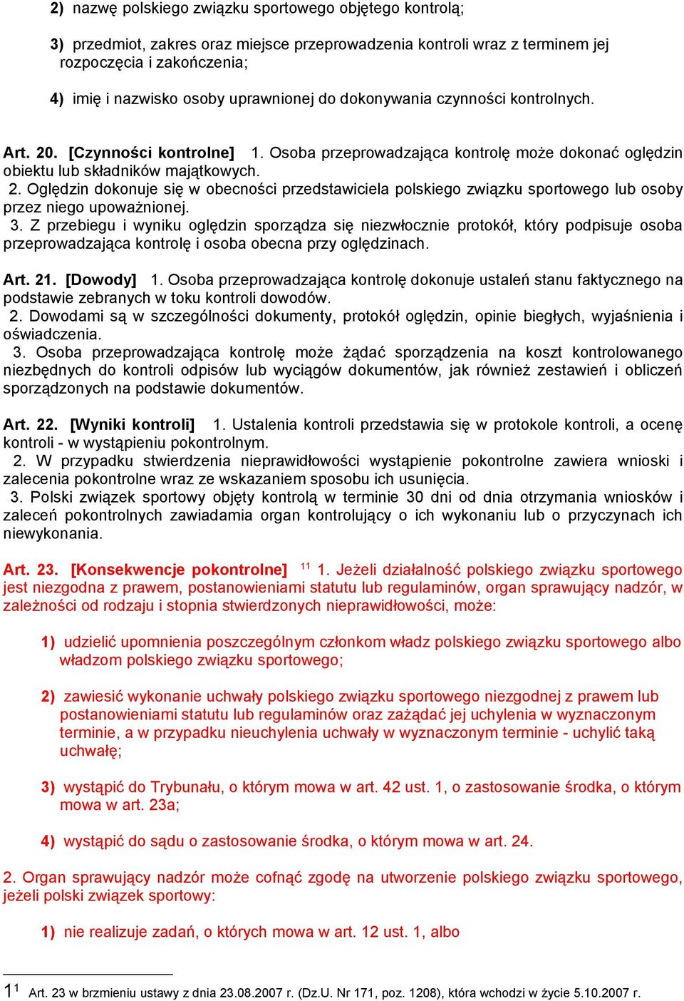 3. Z przebiegu i wyniku oględzin sporządza się niezwłocznie protokół, który podpisuje osoba przeprowadzająca kontrolę i osoba obecna przy oględzinach. Art. 21. [Dowody] 1.