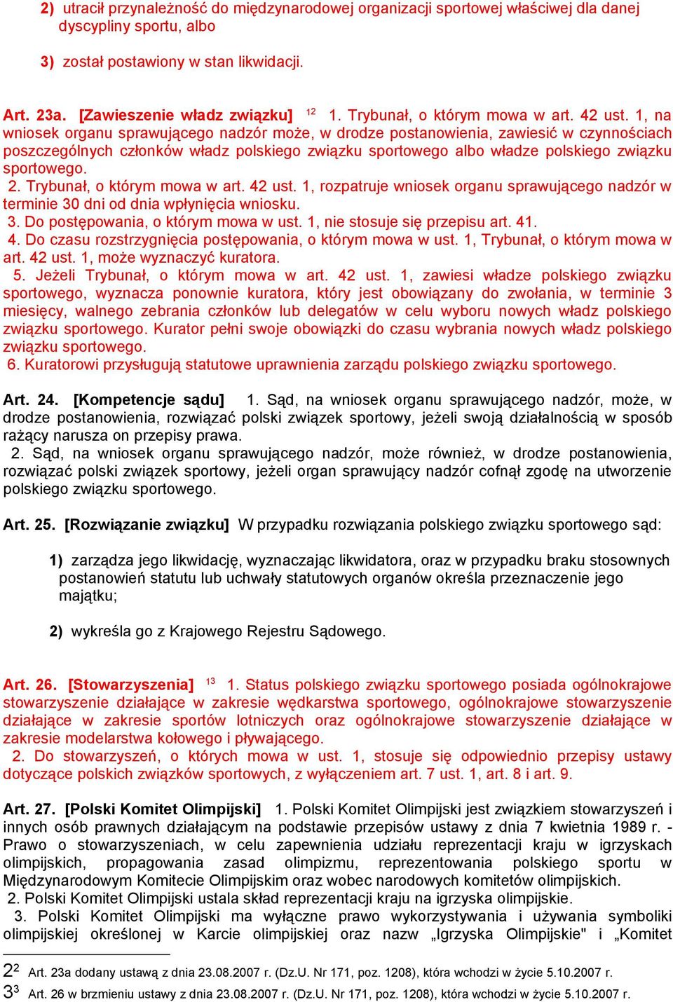 1, na wniosek organu sprawującego nadzór może, w drodze postanowienia, zawiesić w czynnościach poszczególnych członków władz polskiego związku sportowego albo władze polskiego związku sportowego. 2.