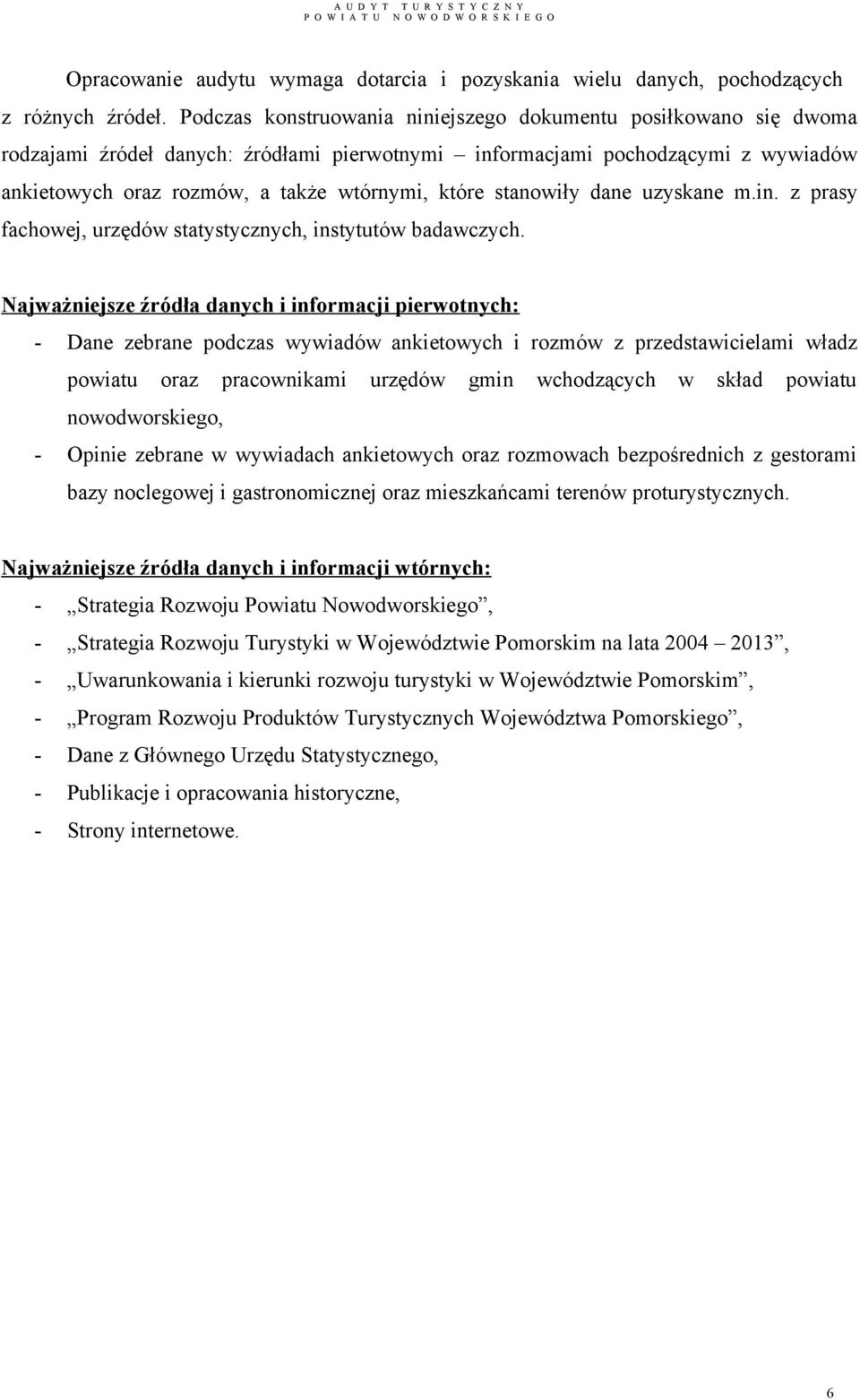 stanowiły dane uzyskane m.in. z prasy fachowej, urzędów statystycznych, instytutów badawczych.