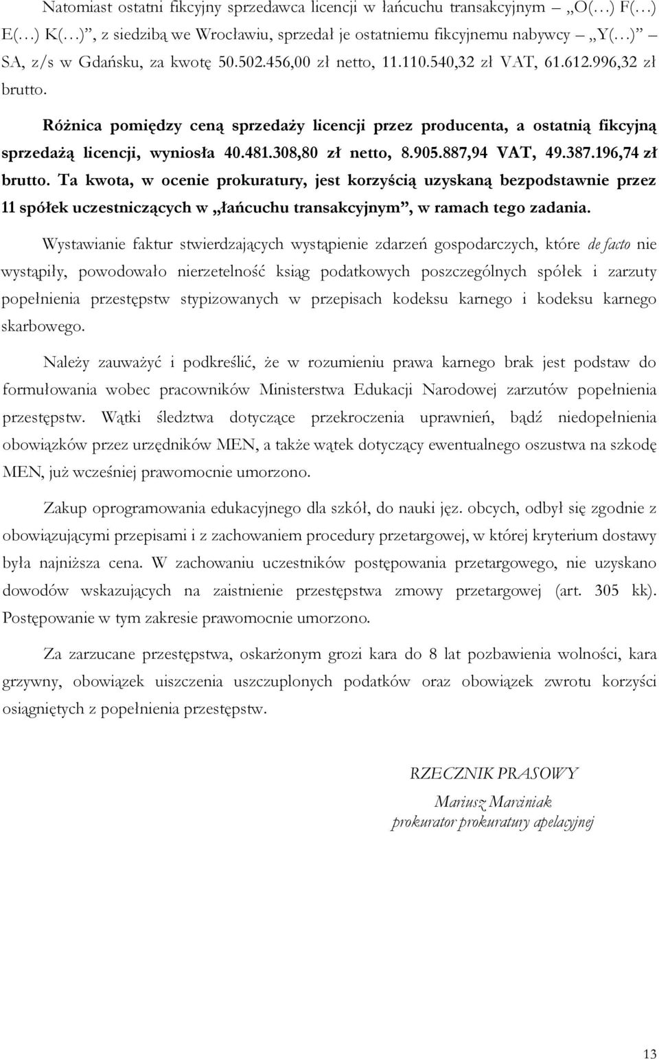 905.887,94 VAT, 49.387.196,74 zł brutto. Ta kwota, w ocenie prokuratury, jest korzyścią uzyskaną bezpodstawnie przez 11 spółek uczestniczących w łańcuchu transakcyjnym, w ramach tego zadania.