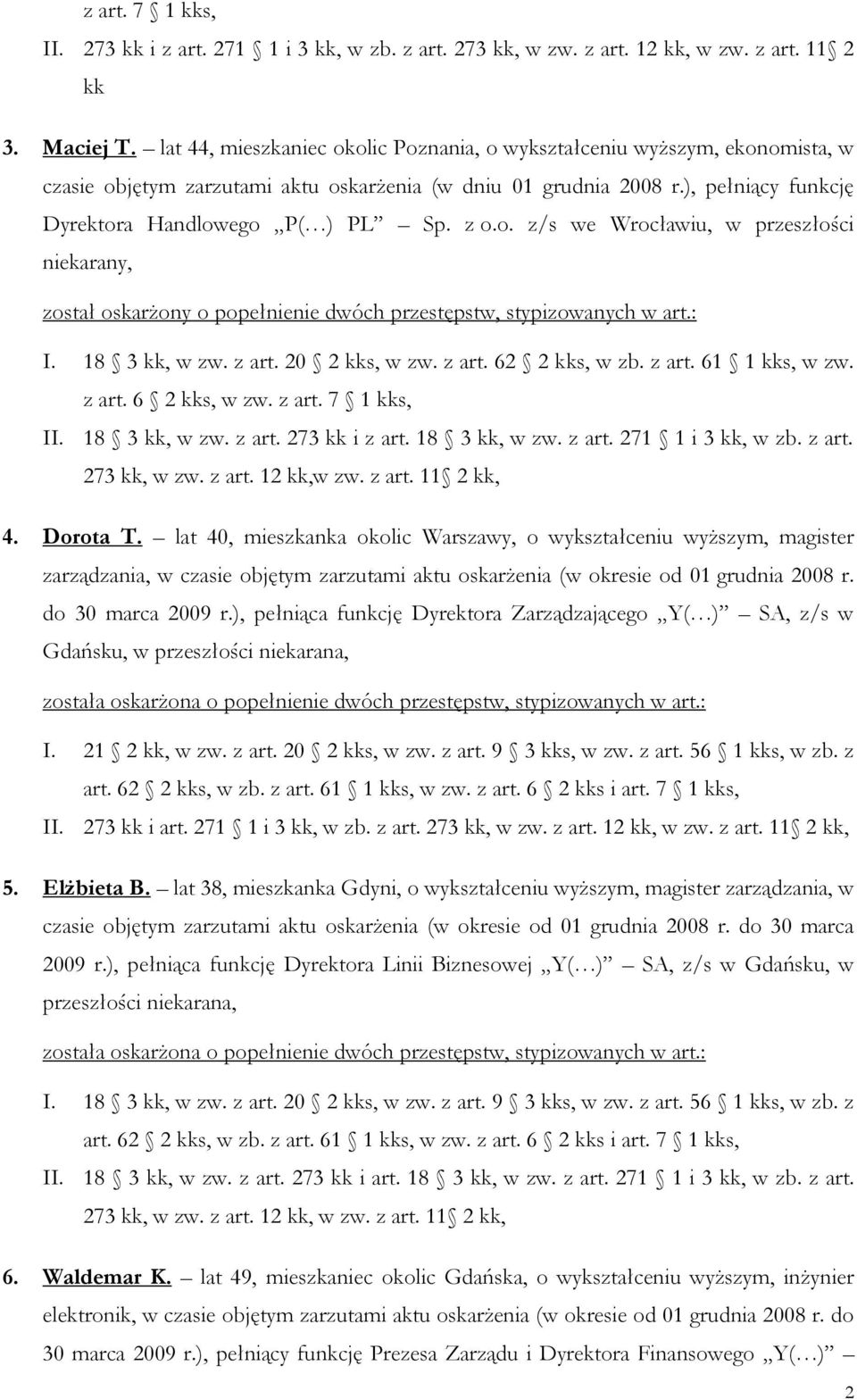 o. z/s we Wrocławiu, w przeszłości niekarany, I. 18 3 kk, w zw. z art. 20 2 kks, w zw. z art. 62 2 kks, w zb. z art. 61 1 kks, w zw. z art. 6 2 kks, w zw. z art. 7 1 kks, II. 18 3 kk, w zw. z art. 273 kk i z art.