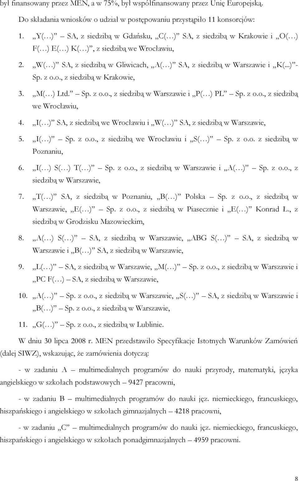 M( ) Ltd. Sp. z o.o., z siedzibą w Warszawie i P( ) PL Sp. z o.o., z siedzibą we Wrocławiu, 4. I( ) SA, z siedzibą we Wrocławiu i W( ) SA, z siedzibą w Warszawie, 5. I( ) Sp. z o.o., z siedzibą we Wrocławiu i S( ) Sp.