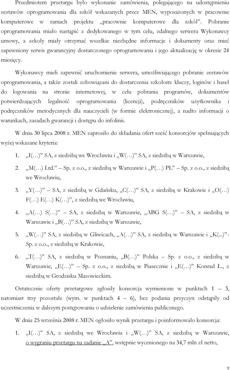 Pobranie oprogramowania miało nastąpić z dedykowanego w tym celu, zdalnego serwera Wykonawcy umowy, a szkoły miały otrzymać wszelkie niezbędne informacje i dokumenty oraz mieć zapewniony serwis