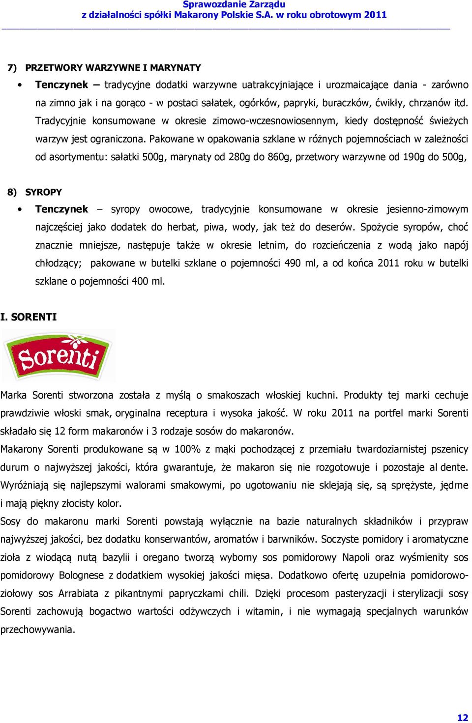 Pakowane w opakowania szklane w różnych pojemnościach w zależności od asortymentu: sałatki 500g, marynaty od 280g do 860g, przetwory warzywne od 190g do 500g, 8) SYROPY Tenczynek syropy owocowe,