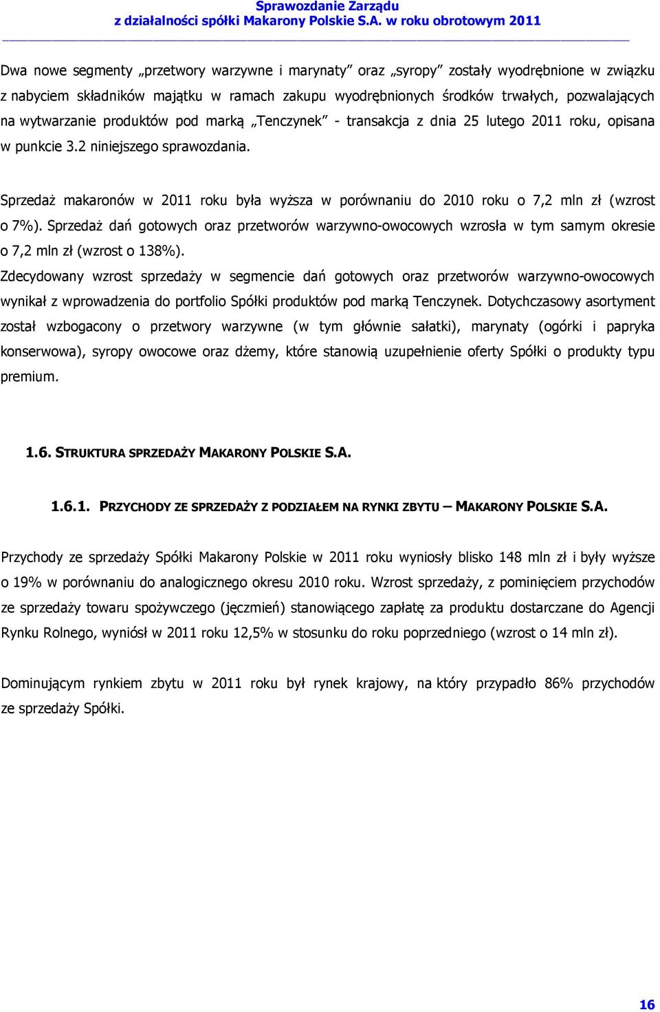 Sprzedaż makaronów w 2011 roku była wyższa w porównaniu do 2010 roku o 7,2 mln zł (wzrost o 7%).