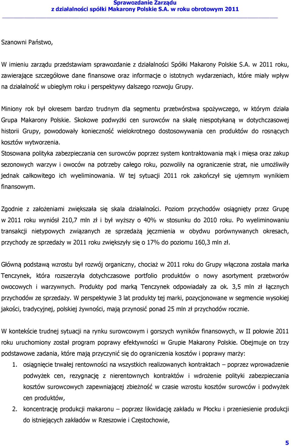 Miniony rok był okresem bardzo trudnym dla segmentu przetwórstwa spożywczego, w którym działa Grupa Makarony Polskie.