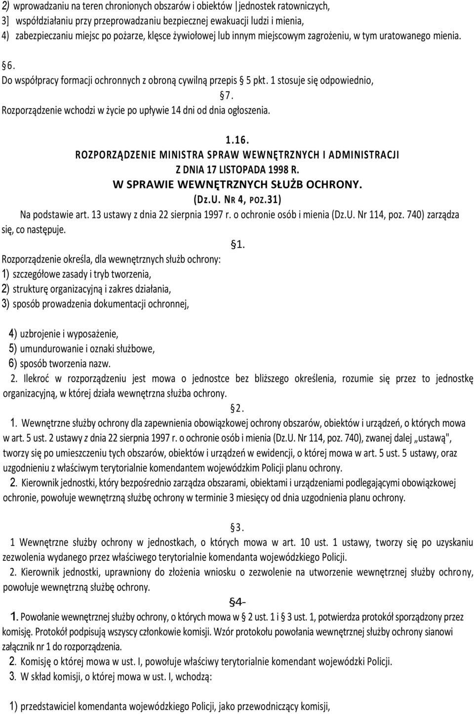 Rozporządzenie wchodzi w życie po upływie 14 dni od dnia ogłoszenia. 1.16. ROZPORZĄDZENIE MINISTRA SPRAW WEWNĘTRZNYCH I ADMINISTRACJI Z DNIA 17 LISTOPADA 1998 R. W SPRAWIE WEWNĘTRZNYCH SŁUŻB OCHRONY.