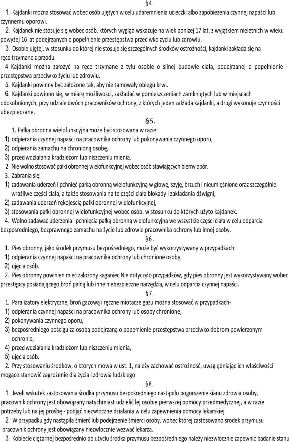 3. Osobie ujętej, w stosunku do której nie stosuje się szczególnych środków ostrożności, kajdanki zakłada się na ręce trzymane z przodu.