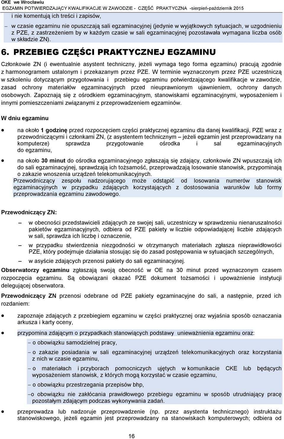 PRZEBIEG CZĘŚCI PRAKTYCZNEJ EGZAMINU Członkowie ZN (i ewentualnie asystent techniczny, jeżeli wymaga tego forma egzaminu) pracują zgodnie z harmonogramem ustalonym i przekazanym przez PZE.