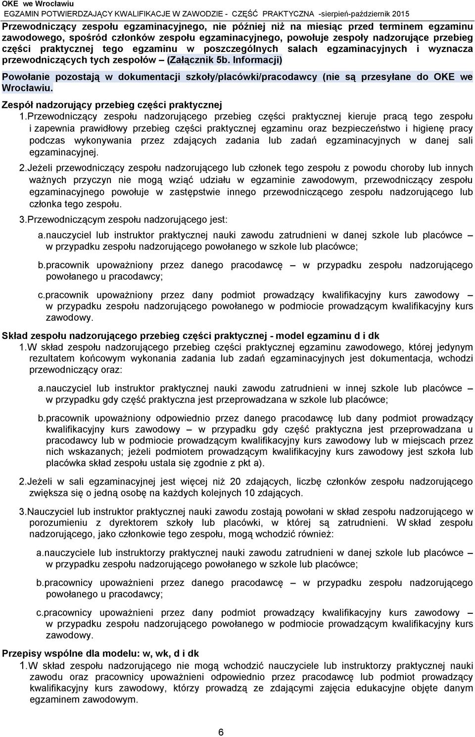 Informacji) Powołanie pozostają w dokumentacji szkoły/placówki/pracodawcy (nie są przesyłane do OKE we Wrocławiu. Zespół nadzorujący przebieg części praktycznej 1.