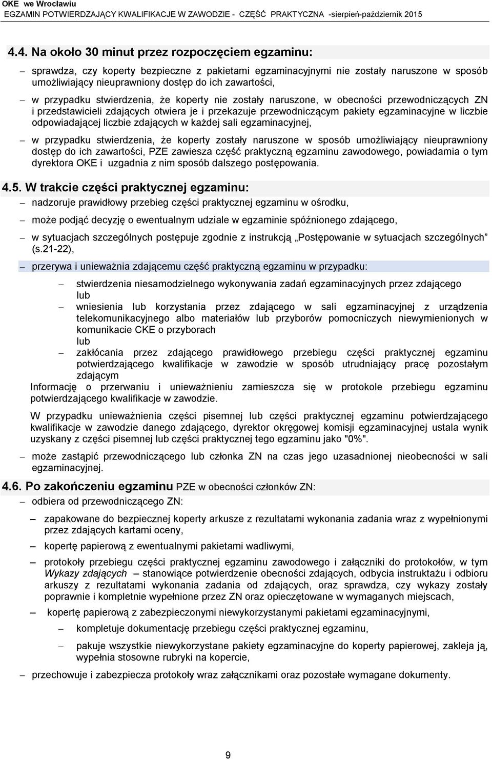 odpowiadającej liczbie zdających w każdej sali egzaminacyjnej, w przypadku stwierdzenia, że koperty zostały naruszone w sposób umożliwiający nieuprawniony dostęp do ich zawartości, PZE zawiesza część