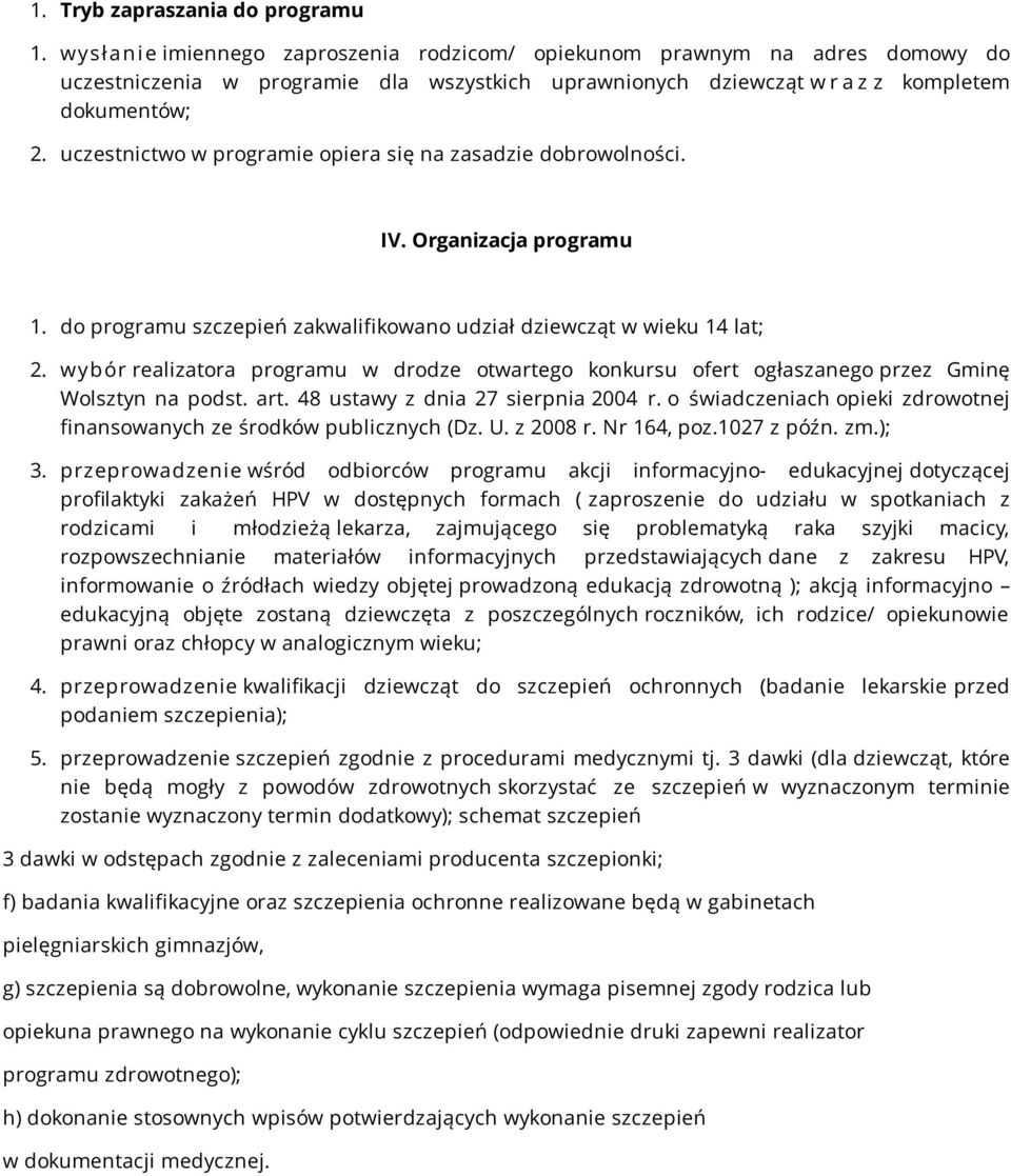 uczestnictwo w programie opiera się na zasadzie dobrowolności. IV. Organizacja programu 1. do programu szczepień zakwalifikowano udział dziewcząt w wieku 14 lat; 2.