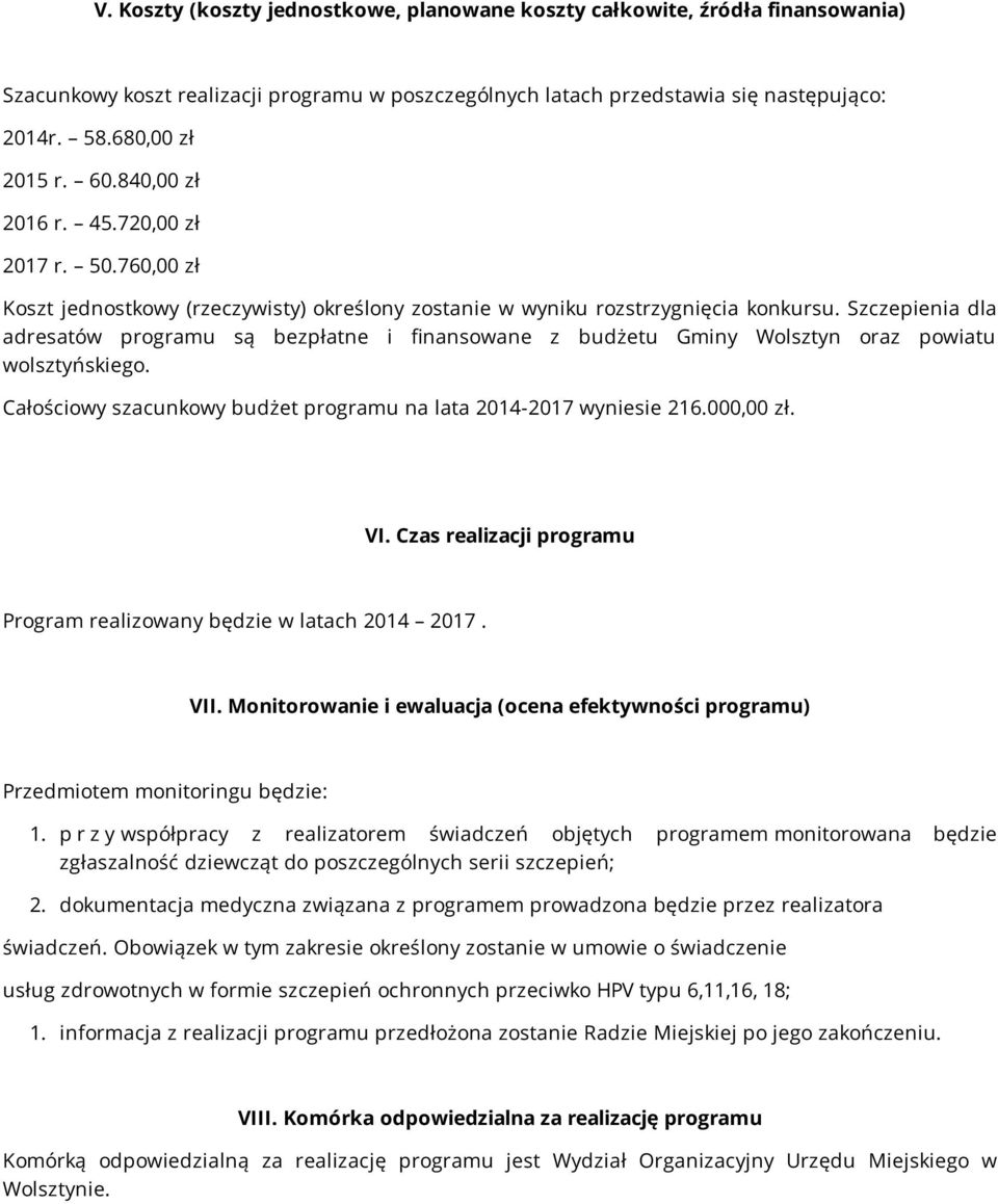 Szczepienia dla adresatów programu są bezpłatne i finansowane z budżetu Gminy Wolsztyn oraz powiatu wolsztyńskiego. Całościowy szacunkowy budżet programu na lata 2014-2017 wyniesie 216.000,00 zł. VI.