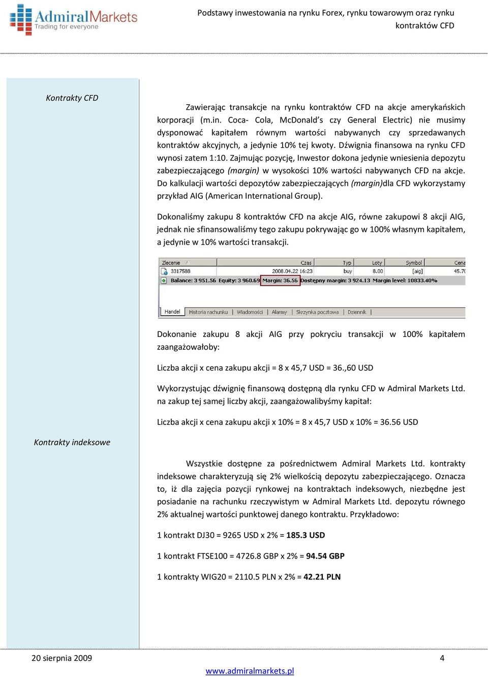 Dźwignia finansowa na rynku CFD wynosi zatem 1:10. Zajmując pozycję, Inwestor dokona jedynie wniesienia depozytu zabezpieczającego (margin) w wysokości 10% wartości nabywanych CFD na akcje.