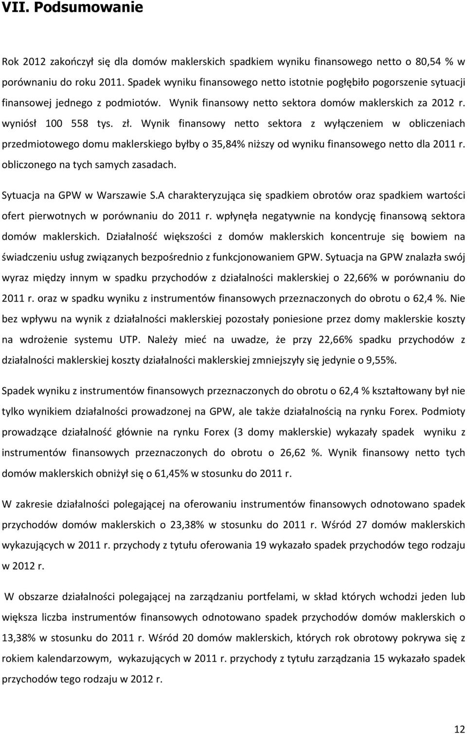 Wynik finansowy netto sektora z wyłączeniem w obliczeniach przedmiotowego domu maklerskiego byłby o 35,84% niższy od wyniku finansowego netto dla 2011 r. obliczonego na tych samych zasadach.