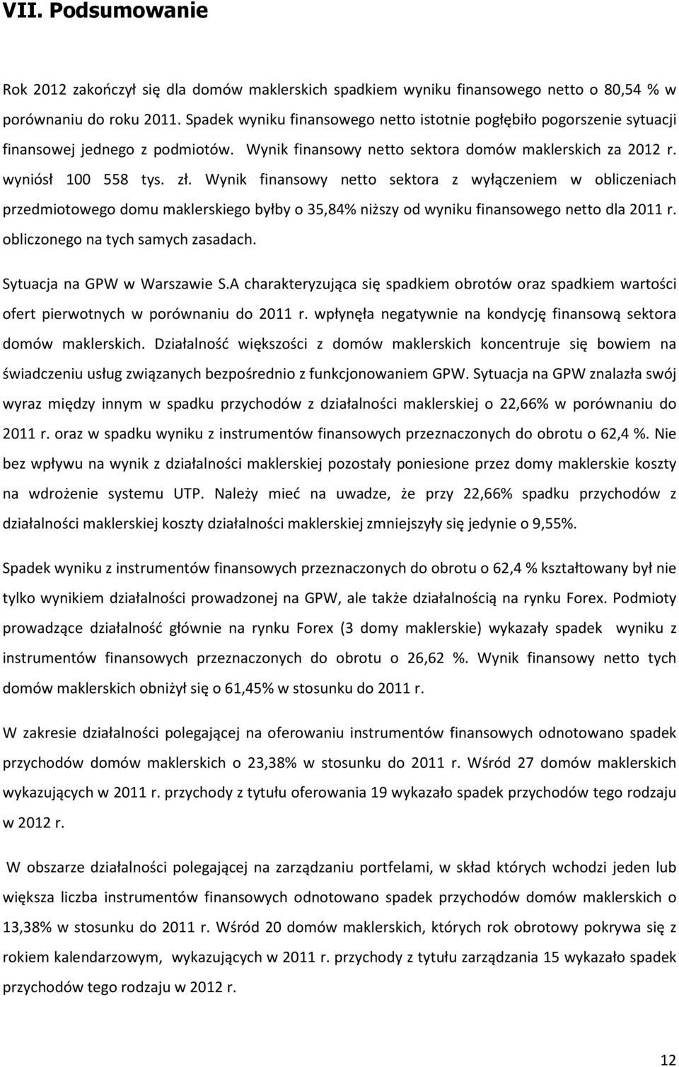 Wynik finansowy netto sektora z wyłączeniem w obliczeniach przedmiotowego domu maklerskiego byłby o 35,84% niższy od wyniku finansowego netto dla 2011 r. obliczonego na tych samych zasadach.