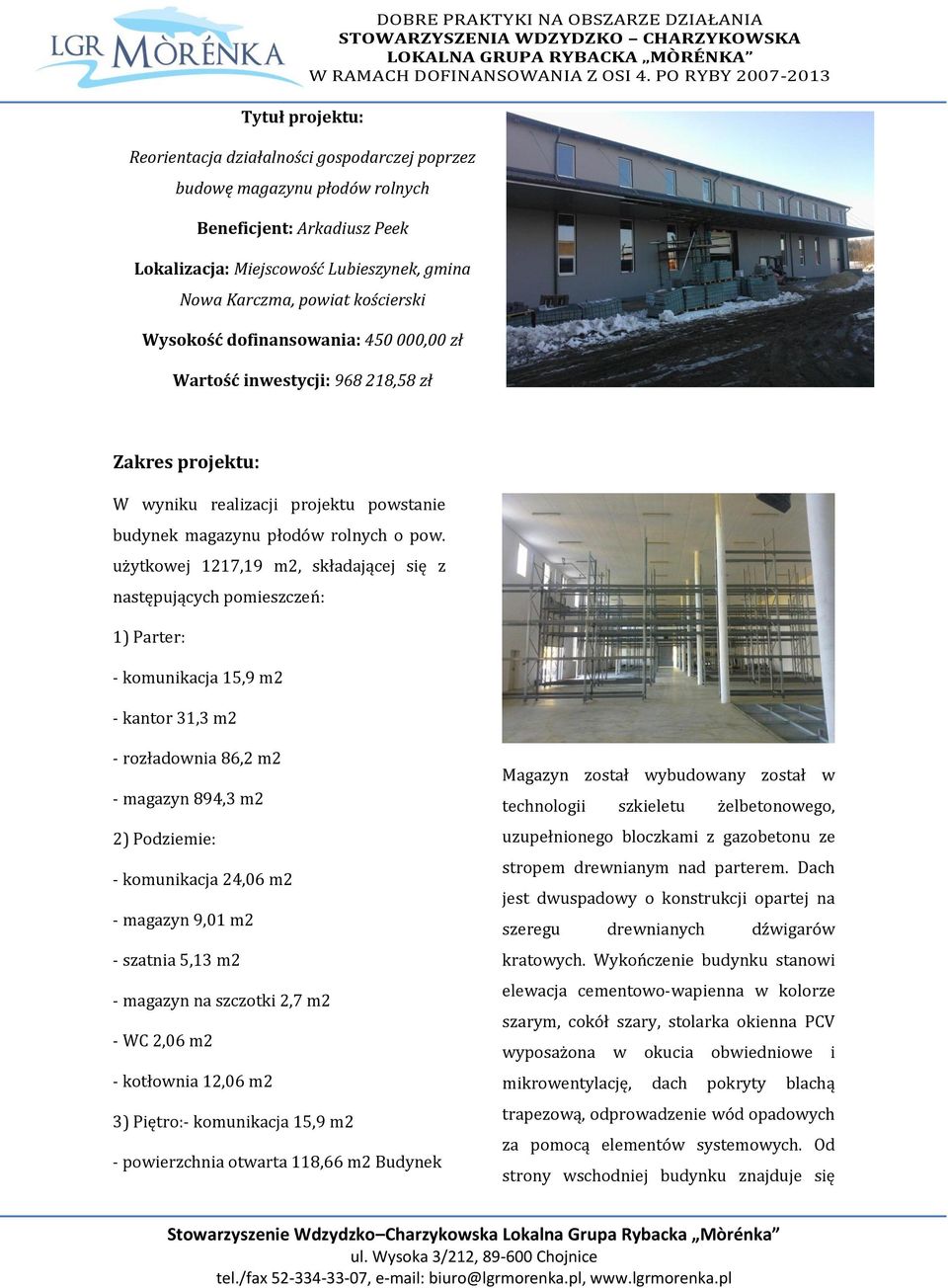 użytkowej 1217,19 m2, składającej się z następujących pomieszczeń: 1) Parter: - komunikacja 15,9 m2 - kantor 31,3 m2 - rozładownia 86,2 m2 - magazyn 894,3 m2 2) Podziemie: - komunikacja 24,06 m2 -