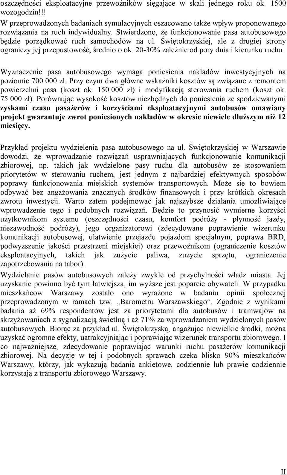 Stwierdzono, że funkcjonowanie pasa autobusowego będzie porządkować ruch samochodów na ul. Świętokrzyskiej, ale z drugiej strony ograniczy jej przepustowość, średnio o ok.