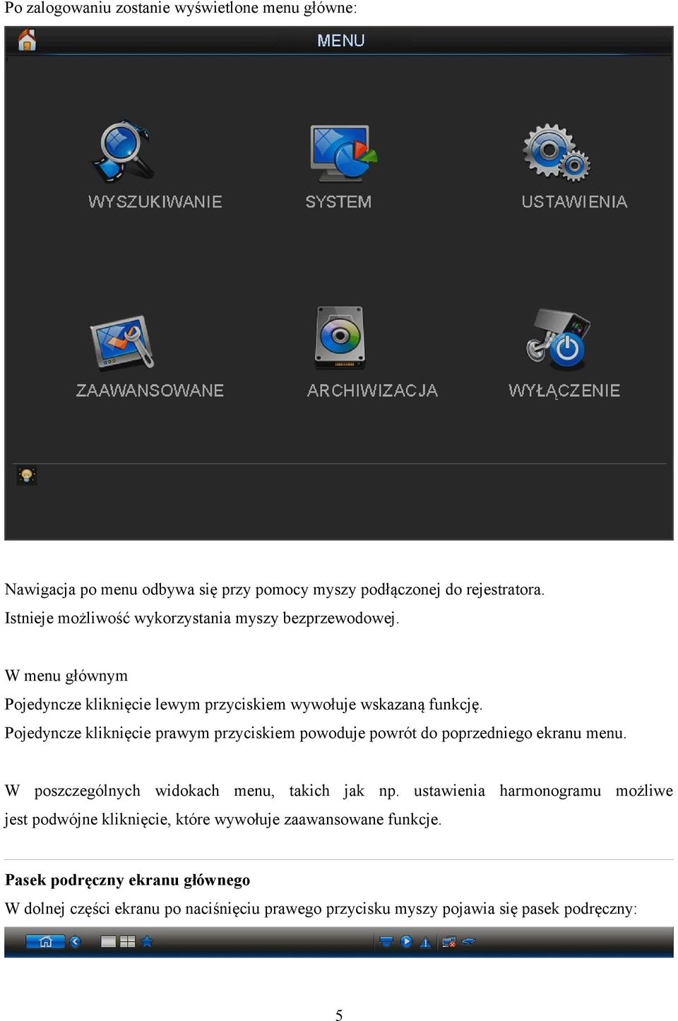 Pojedyncze kliknięcie prawym przyciskiem powoduje powrót do poprzedniego ekranu menu. W poszczególnych widokach menu, takich jak np.