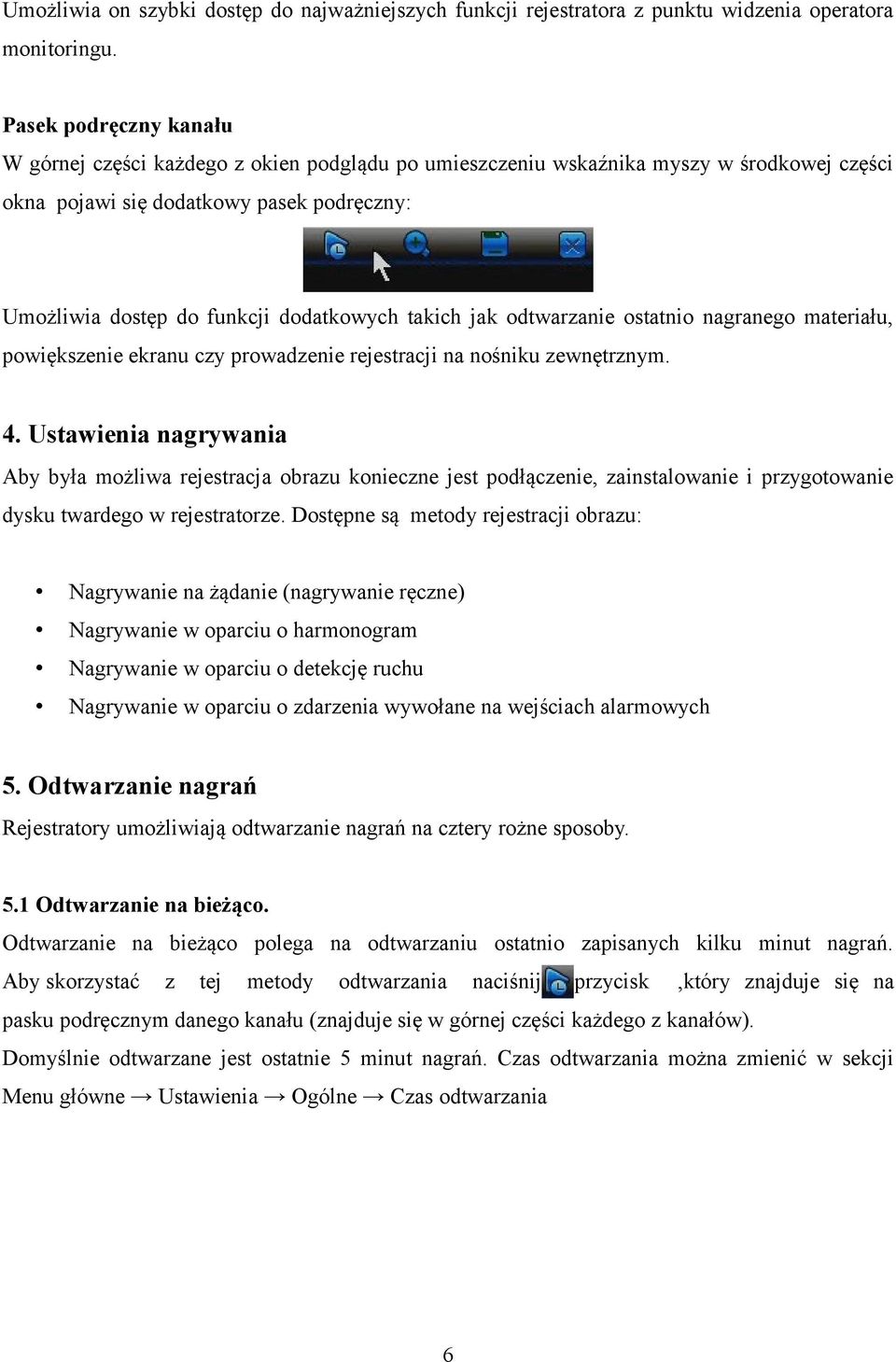 takich jak odtwarzanie ostatnio nagranego materiału, powiększenie ekranu czy prowadzenie rejestracji na nośniku zewnętrznym. 4.