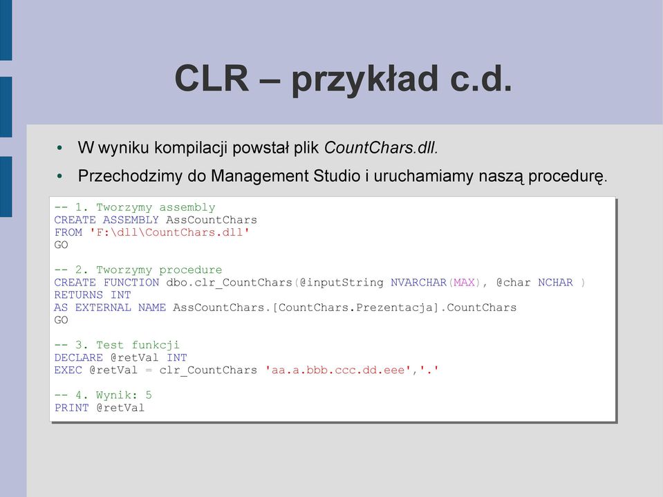clr_countchars(@inputstring NVARCHAR(MAX), @char NCHAR ) RETURNS INT AS EXTERNAL NAME AssCountChars.[CountChars.Prezentacja].