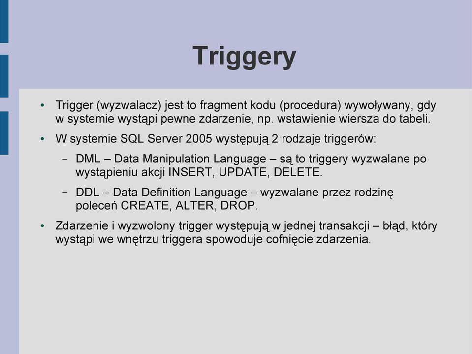 W systemie SQL Server 2005 występują 2 rodzaje triggerów: DML Data Manipulation Language są to triggery wyzwalane po wystąpieniu