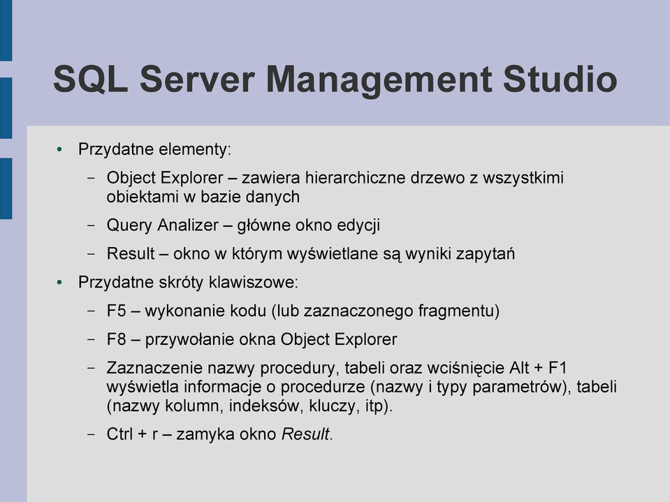 (lub zaznaczonego fragmentu) F8 przywołanie okna Object Explorer Zaznaczenie nazwy procedury, tabeli oraz wciśnięcie Alt + F1