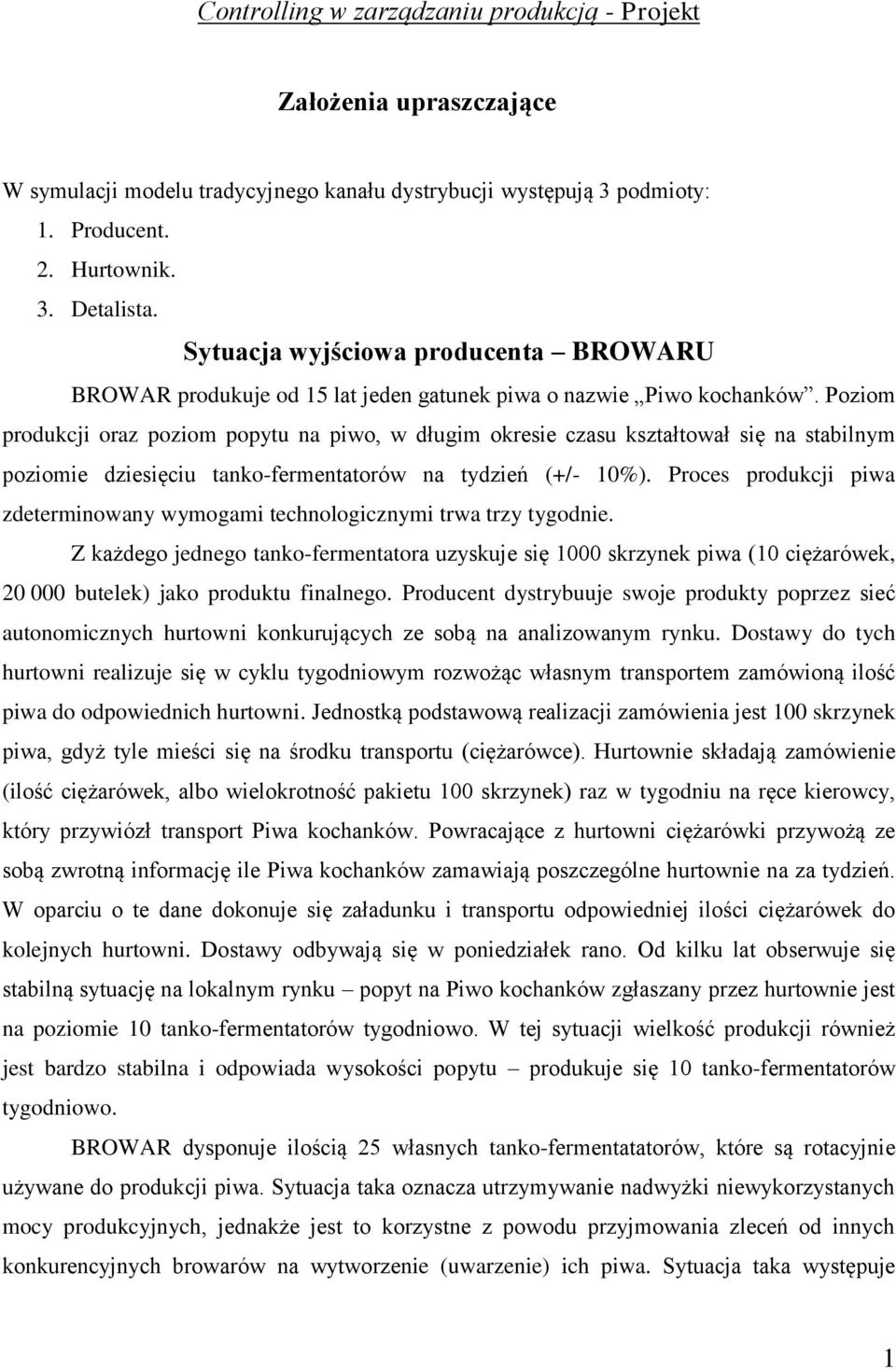 Poziom produkcji oraz poziom popytu na piwo, w długim okresie czasu kształtował się na stabilnym poziomie dziesięciu tanko-fermentatorów na tydzień (+/- 10%).