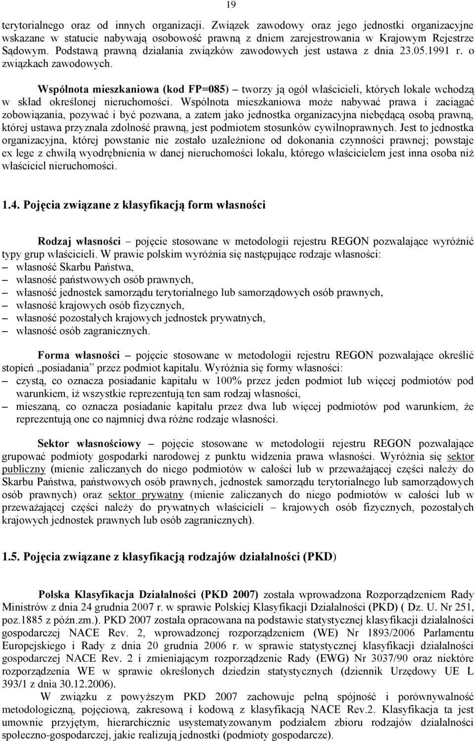 Wspólnota mieszkaniowa (kod FP=085) tworzy ją ogół właścicieli, których lokale wchodzą w skład określonej nieruchomości.
