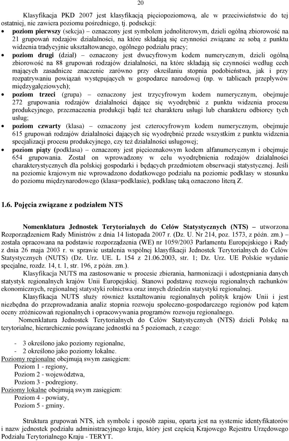 widzenia tradycyjnie ukształtowanego, ogólnego podziału pracy; poziom drugi (dział) oznaczony jest dwucyfrowym kodem numerycznym, dzieli ogólną zbiorowość na 88 grupowań rodzajów działalności, na