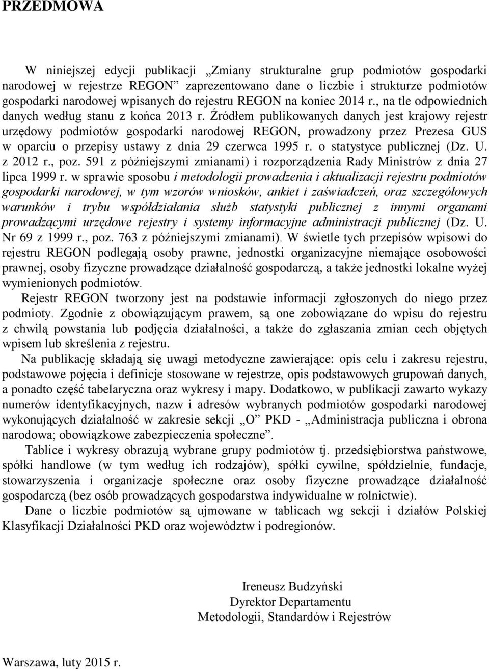 Źródłem publikowanych danych jest krajowy rejestr urzędowy podmiotów gospodarki narodowej REGON, prowadzony przez Prezesa GUS w oparciu o przepisy ustawy z dnia 29 czerwca 1995 r.