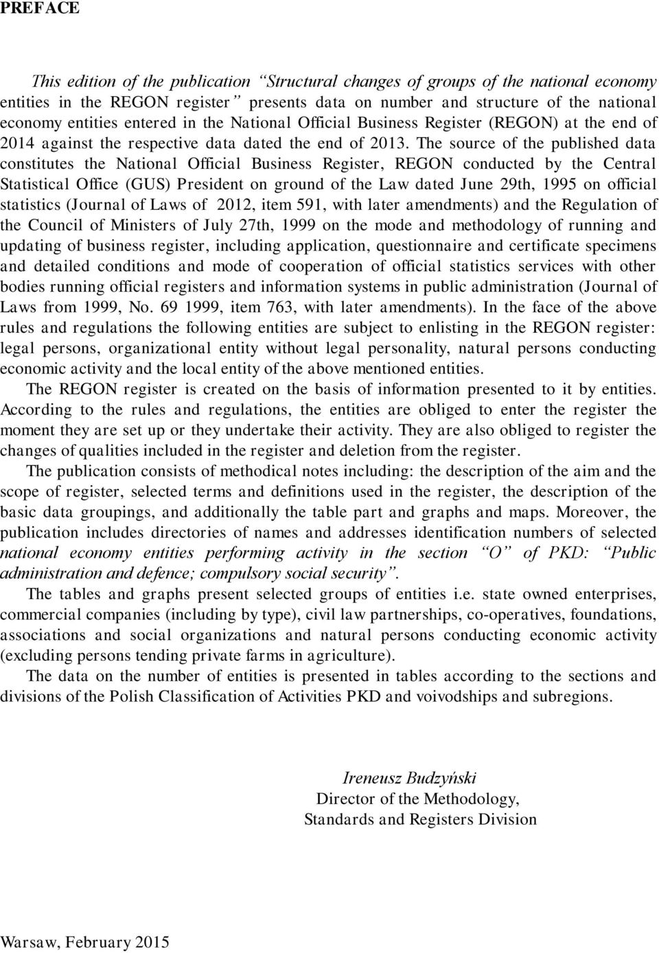 The source of the published data constitutes the National Official Business Register, REGON conducted by the Central Statistical Office (GUS) President on ground of the Law dated June 29th, 1995 on