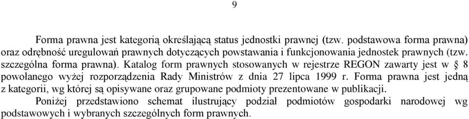 Katalog form prawnych stosowanych w rejestrze REGON zawarty jest w 8 powołanego wyżej rozporządzenia Rady Ministrów z dnia 27 lipca 1999 r.