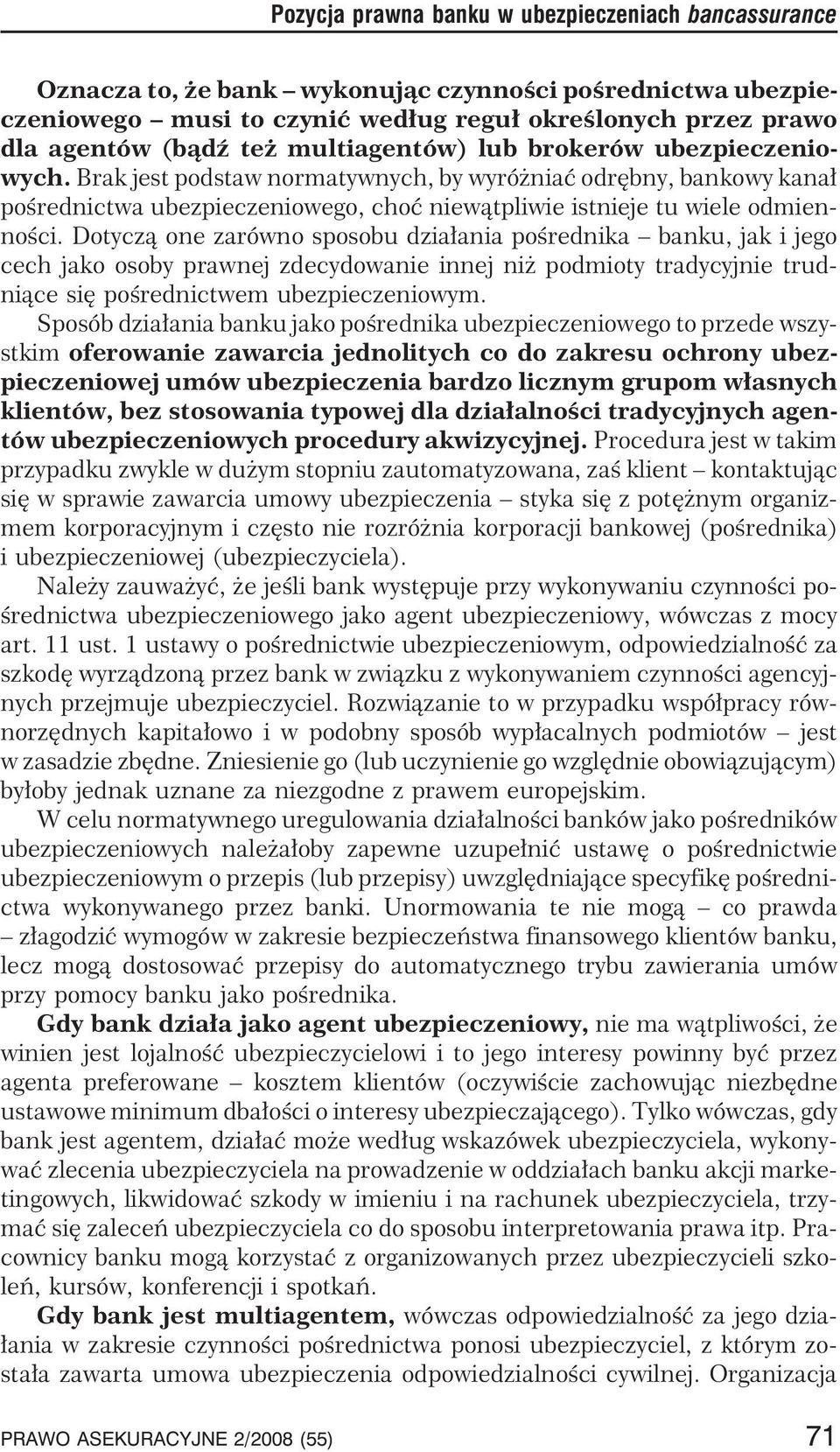 dotycz¹onezarównosposobudzia³aniapoœrednika banku,jakijego cech jako osoby prawnej zdecydowanie innej ni podmioty tradycyjnie trudni¹ce siê poœrednictwem ubezpieczeniowym.