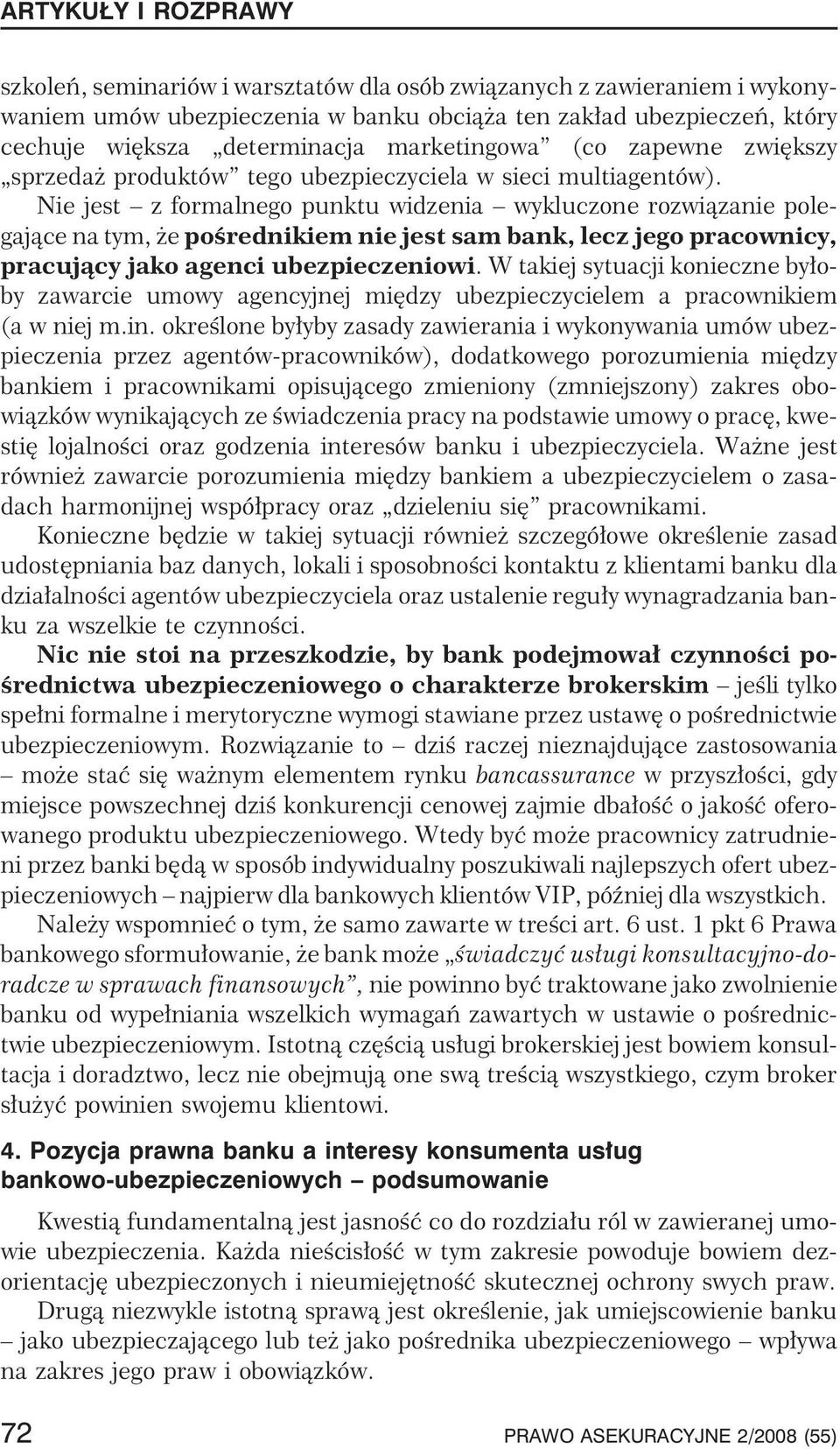 Nie jest z formalnego punktu widzenia wykluczone rozwi¹zanie polegaj¹ce na tym, e poœrednikiem nie jest sam bank, lecz jego pracownicy, pracuj¹cy jako agenci ubezpieczeniowi.