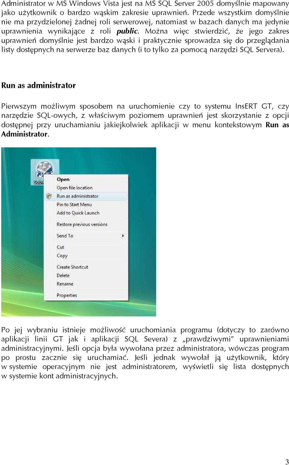 Można więc stwierdzić, że jego zakres uprawnień domyślnie jest bardzo wąski i praktycznie sprowadza się do przeglądania listy dostępnych na serwerze baz danych (i to tylko za pomocą narzędzi SQL