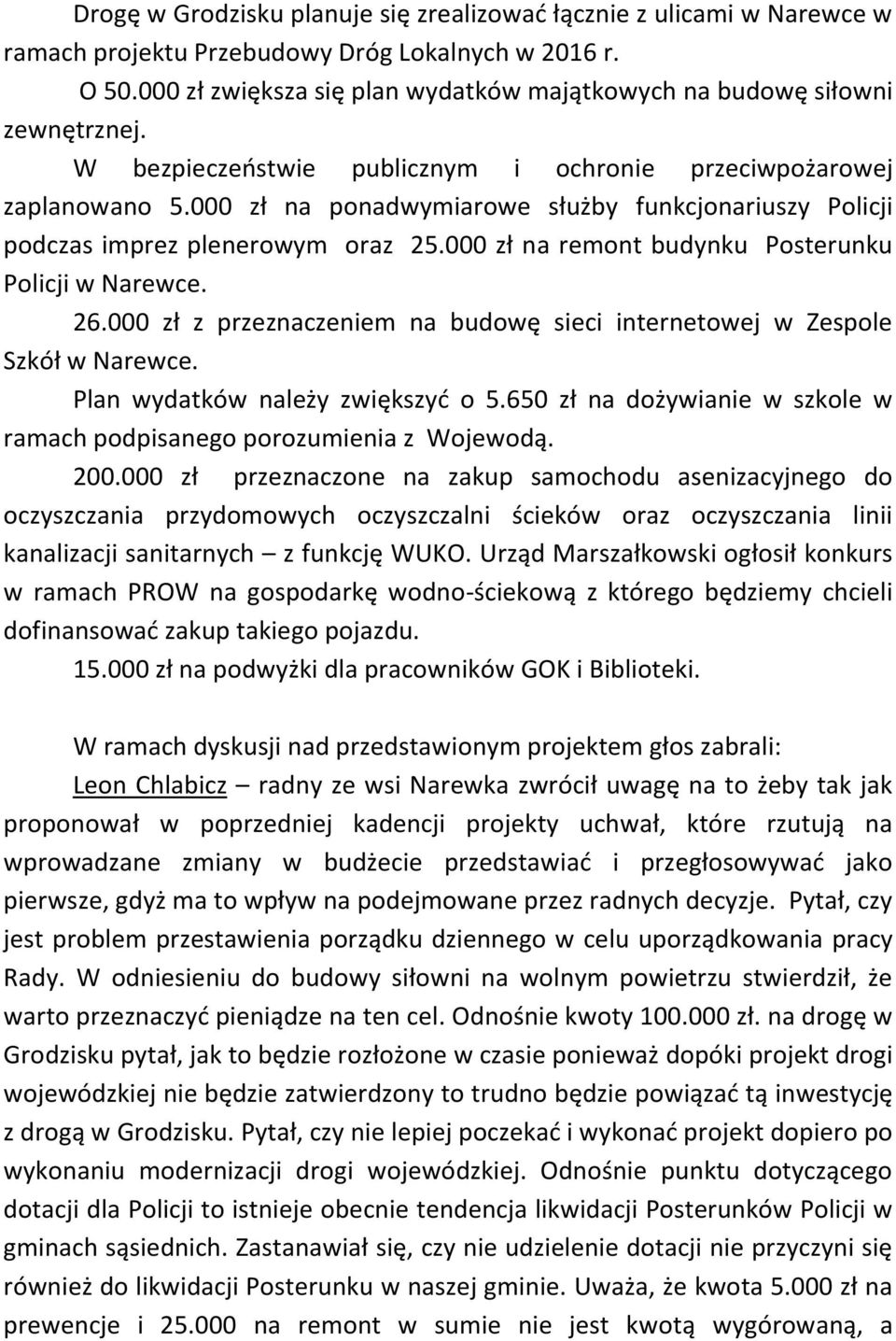 000 zł na ponadwymiarowe służby funkcjonariuszy Policji podczas imprez plenerowym oraz 25.000 zł na remont budynku Posterunku Policji w Narewce. 26.