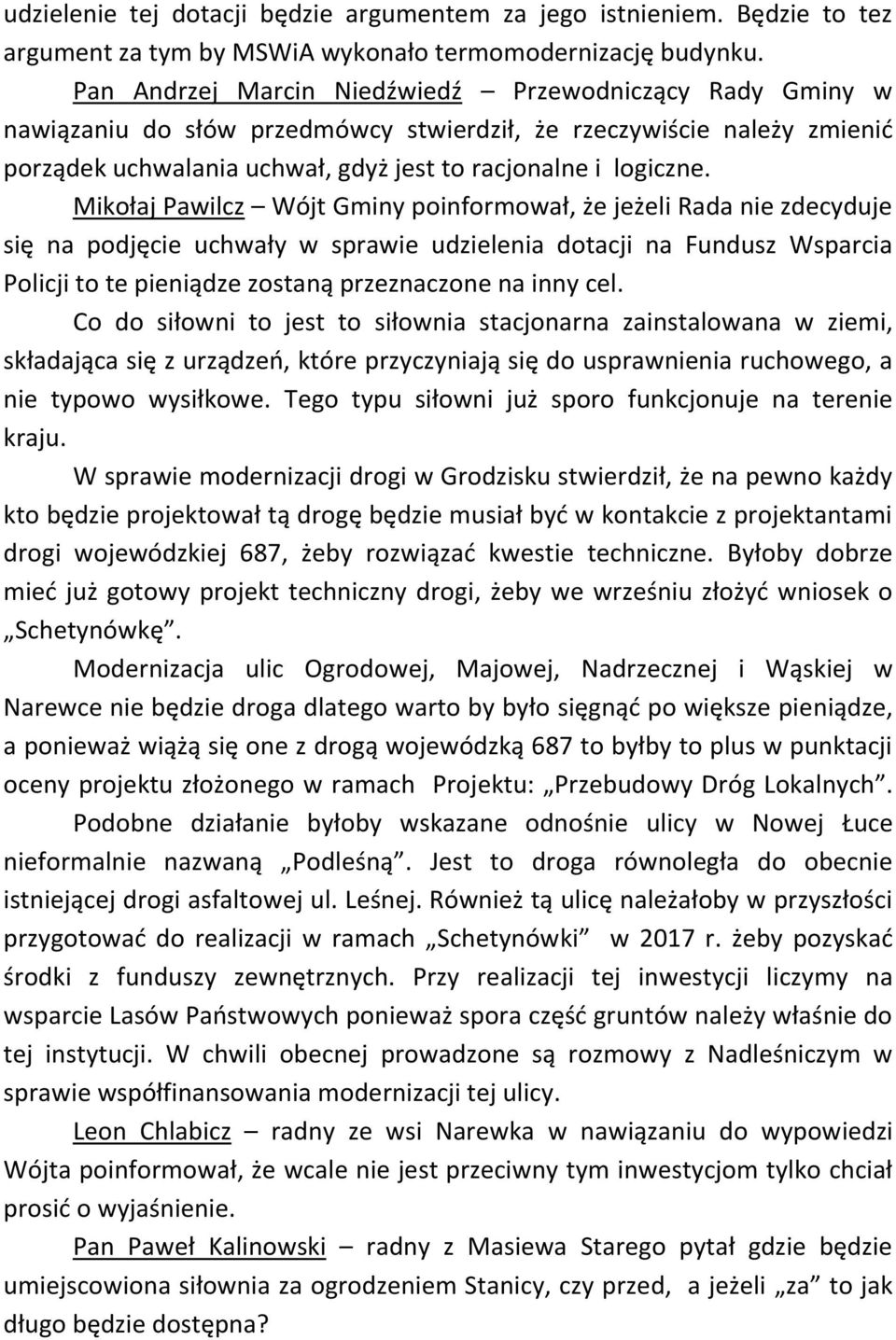 Mikołaj Pawilcz Wójt Gminy poinformował, że jeżeli Rada nie zdecyduje się na podjęcie uchwały w sprawie udzielenia dotacji na Fundusz Wsparcia Policji to te pieniądze zostaną przeznaczone na inny cel.