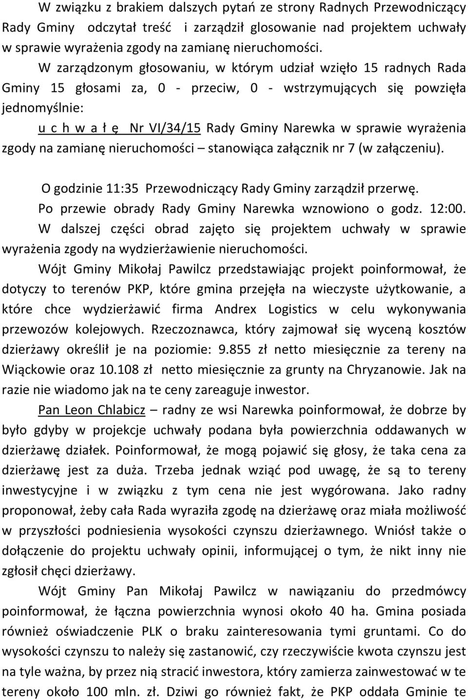 wyrażenia zgody na zamianę nieruchomości stanowiąca załącznik nr 7 (w załączeniu). O godzinie 11:35 Przewodniczący Rady Gminy zarządził przerwę. Po przewie obrady Rady Gminy Narewka wznowiono o godz.
