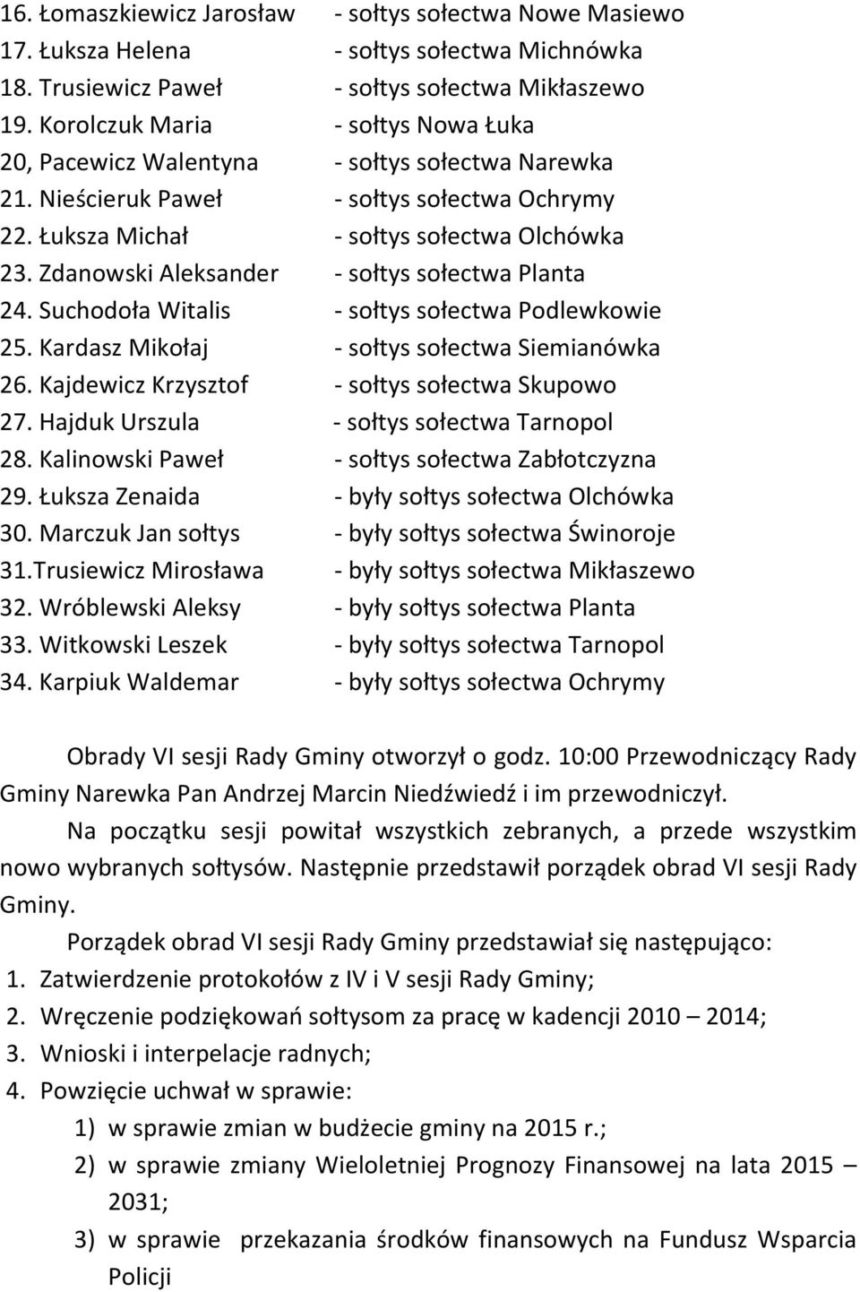 Zdanowski Aleksander - sołtys sołectwa Planta 24. Suchodoła Witalis - sołtys sołectwa Podlewkowie 25. Kardasz Mikołaj - sołtys sołectwa Siemianówka 26.