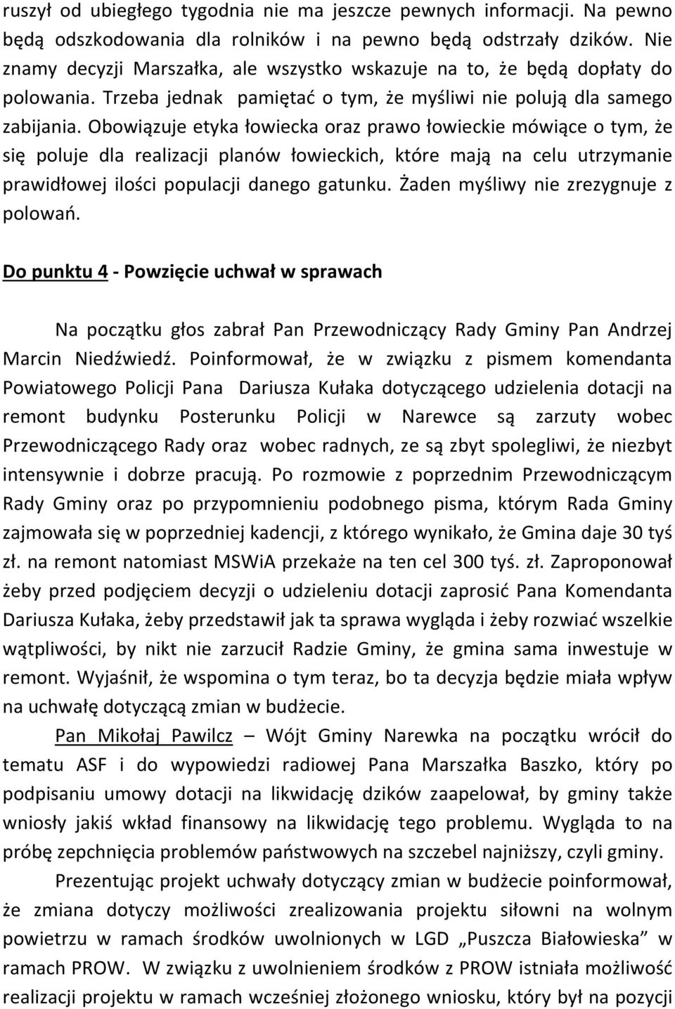 Obowiązuje etyka łowiecka oraz prawo łowieckie mówiące o tym, że się poluje dla realizacji planów łowieckich, które mają na celu utrzymanie prawidłowej ilości populacji danego gatunku.