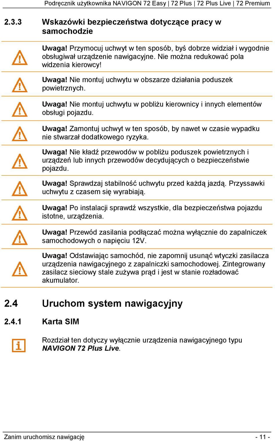 Uwaga! Zamontuj uchwyt w ten sposób, by nawet w czasie wypadku nie stwarzał dodatkowego ryzyka. Uwaga!