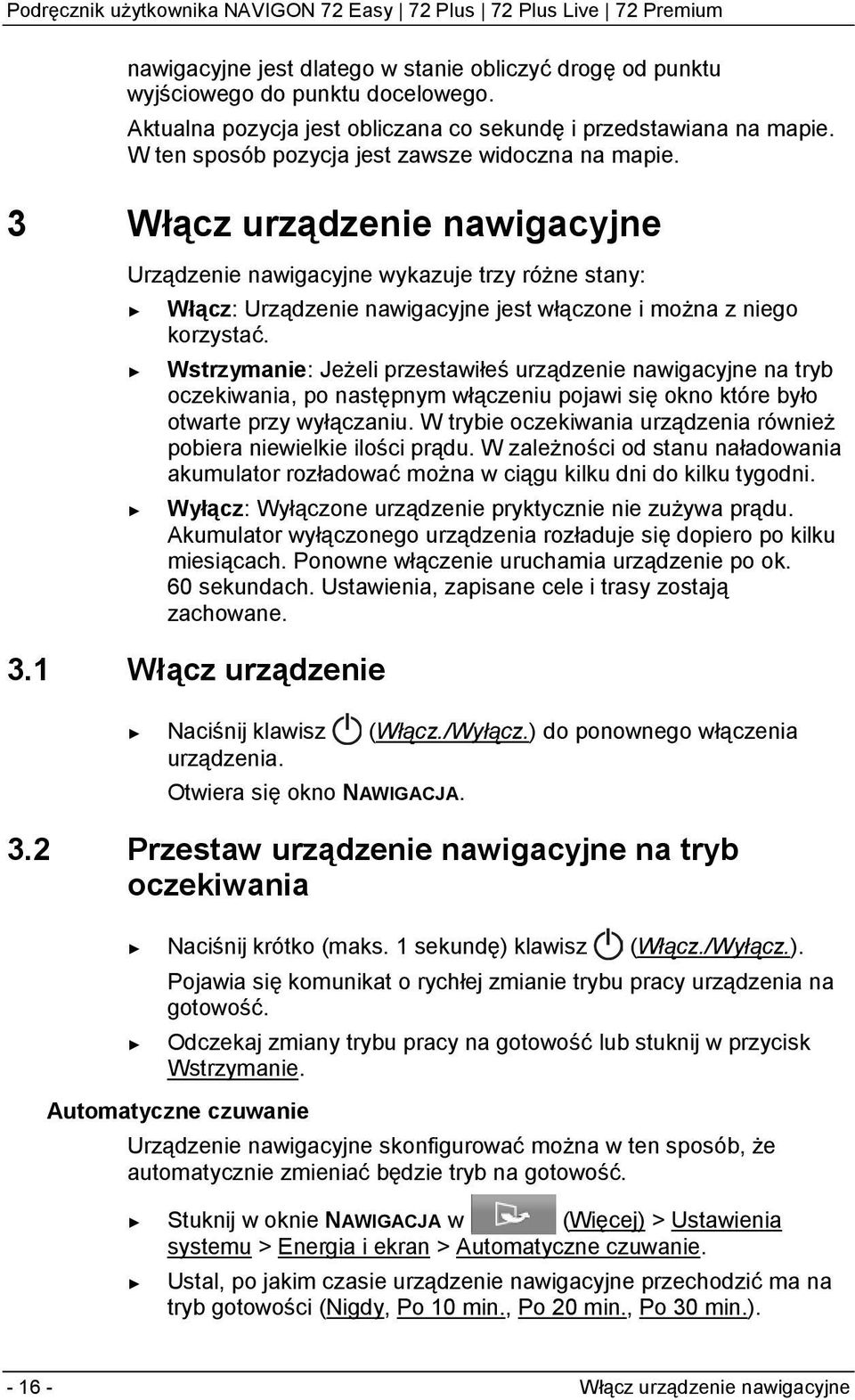 3 Włącz urządzenie nawigacyjne Urządzenie nawigacyjne wykazuje trzy różne stany: Włącz: Urządzenie nawigacyjne jest włączone i można z niego korzystać.