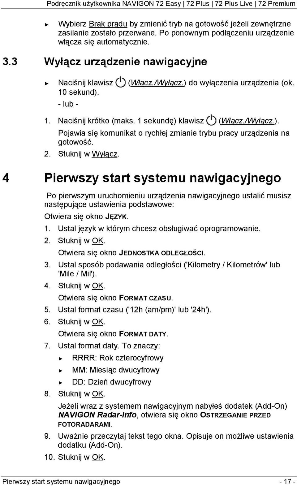 2. Stuknij w Wyłącz. 4 Pierwszy start systemu nawigacyjnego Po pierwszym uruchomieniu urządzenia nawigacyjnego ustalić musisz następujące ustawienia podstawowe: Otwiera się okno JĘZYK. 1.