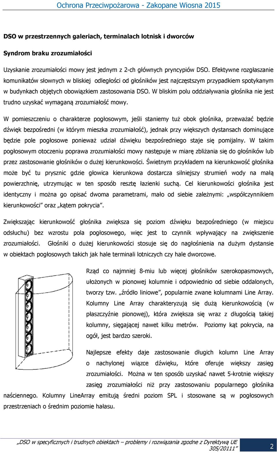 W bliskim polu oddziaływania głośnika nie jest trudno uzyskać wymaganą zrozumiałość mowy.